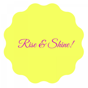 Rise & Shine! (1)